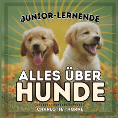 Junior-Lernende, Alles Über Hunde: Alles Über Den Besten Freund Des Menschen Lernen! (Junior-Lernende, Tiere) (German Edition)