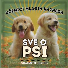 Učenici Mlađih Razreda, Sve O Psi: Učenje svega o najboljem prijatelju čovjeka! (Učenici Mlađih Razreda, Zivotinje) (Croatian Edition)