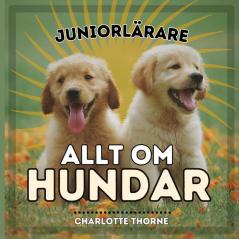Juniorlärare, Allt Om Hundar: Lär Dig Allt Om Människans Bästa Vän! (Juniorlärare, Djur) (Swedish Edition)