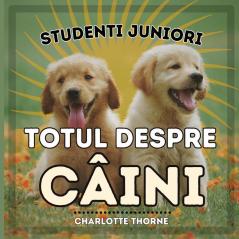 Studenti Juniori, Totul Despre Câini: Învățând Totul Despre Cel Mai Bun Prieten Al Omului! (Studenti Juniori, Animale) (Romanian Edition)