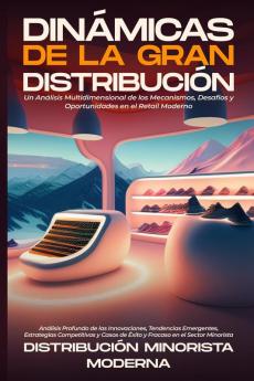 Dinámicas De La Gran Distribución: Análisis Profundo De Las Innovaciones, Tendencias Emergentes, Estrategias Competitivas Y Casos De Éxito Y Fracaso En El Sector Minorista (Spanish Edition)