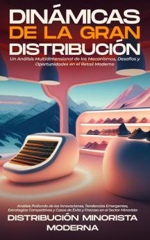 Dinámicas De La Gran Distribución: Un Análisis Multidimensional De Los Mecanismos, Desafíos Y Oportunidades En El Retail Moderno: Análisis Profundo De ... En El Sector Minorista (Spanish Edition)