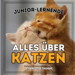 Junior-Lernende, Alles Über Katzen: Erfahren Sie Mehr Über Katzen! (Junior-Lernende, Tiere) (German Edition)