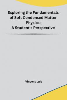 Exploring the Fundamentals of Soft Condensed Matter Physics