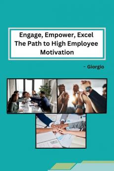 Engage Empower Excel The Path to High Employee Motivation