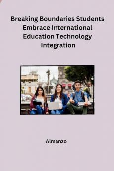 Breaking Boundaries Students Embrace International Education Technology Integration