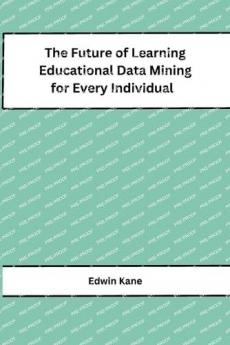 The Future of Learning Educational Data Mining for Every Individual