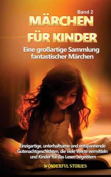 Märchen Für Kinder Eine Großartige Sammlung Fantastischer Märchen. (Band 2): Einzigartige, Unterhaltsame Und Entspannende Gutenachtgeschichten, Die ... Für Das Lesen Begeistern. (German Edition)