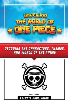 Unveling The World Of One Piece - Decoding The Characters Themes And World Of The Anime