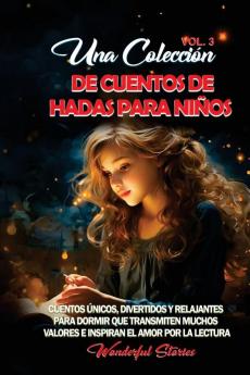 Una Colección De Cuentos De Hadas Para Niños. (Vol.3): Cuentos Únicos, Divertidos Y Relajantes Para Dormir Que Transmiten Muchos Valores E Inspiran El Amor Por La Lectura. (Spanish Edition)