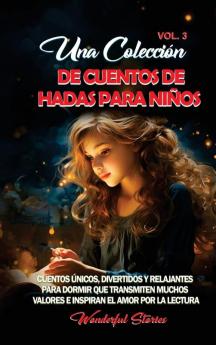 Una Colección De Cuentos De Hadas Para Niños. (Vol.3): Cuentos Únicos, Divertidos Y Relajantes Para Dormir Que Transmiten Muchos Valores E Inspiran El Amor Por La Lectura. (Spanish Edition)