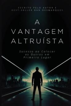 A Vantagem Altruísta: Sucesso Ao Colocar Os Outros Em Primeiro Lugar (Portuguese Edition)