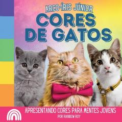 Arco-Íris Júnior, Cores De Gatos: Apresentando Cores Para Mentes Jovens (Arco-Íris Júnior, Animais) (Portuguese Edition)