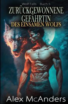 Zurückgewonnene Gefährtin Des Einsamen Wolfs: Übernatürliche Wolfswandler-Romanze (Wolf Falls) (German Edition)