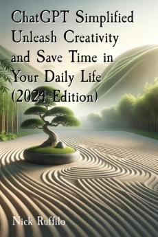 ChatGPT Simplified Unleash Creativity and Save Time in Your Daily Life  (2024 Edition)