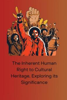 The Inherent Human Right to Cultural Heritage Exploring its Significance