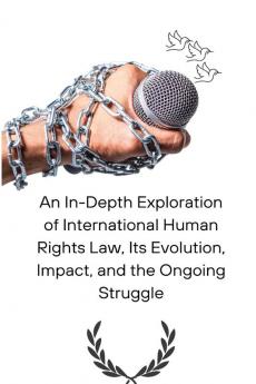 An In-Depth Exploration of International Human Rights Law Its Evolution Impact and the Ongoing Struggle