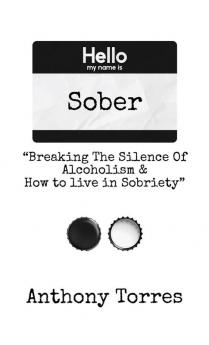 Hello my name is Sober Breaking The Silence of Alcoholism & How to live in Sobriety