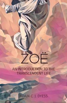 Zoë: An Introduction To The Transcendent Life