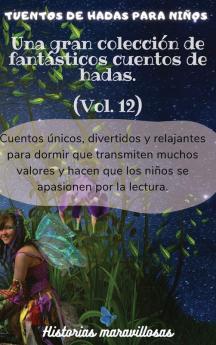 Cuentos De Hadas Para Niños Una Gran Colección De Fantásticos Cuentos De Hadas.(Vol. 12): Cuentos Únicos, Divertidos Y Relajantes Para Dormir Que ... Apasionen Por La Lectura. (Spanish Edition)