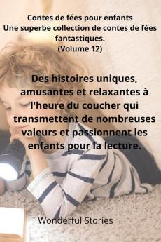 Contes De Fées Pour Enfants Une Superbe Collection De Contes De Fées Fantastiques. (Volume 12): Des Histoires Uniques, Amusantes Et Relaxantes À ... Les Enfants Pour La Lecture. (French Edition)