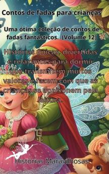 Contos De Fadas Para Crianças Uma Ótima Coleção De Contos De Fadas Fantásticos.(Volume 12): Histórias Únicas, Divertidas E Relaxantes Para Dormir Que ... Apaixonem Pela Leitura. (Portuguese Edition)