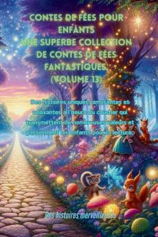 Contes De Fées Pour Enfants Une Superbe Collection De Contes De Fées Fantastiques. (Volume 13): Des Histoires Uniques, Amusantes Et Relaxantes À ... Les Enfants Pour La Lecture. (French Edition)