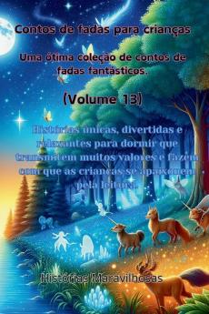 Contos De Fadas Para Crianças Uma Ótima Coleção De Contos De Fadas Fantásticos. (Volume 13): Histórias Únicas, Divertidas E Relaxantes Para Dormir Que ... Apaixonem Pela Leitura. (Portuguese Edition)