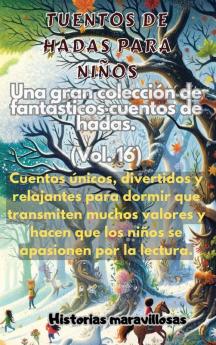 Fábulas Para Niños Una Gran Colección De Fantásticas Fábulas Y Cuentos De Hadas. (Vol.16): Cuentos Únicos, Divertidos Y Relajantes Para Dormir Que Transmiten ... El Amor Por La Lectura. (Spanish Edition)