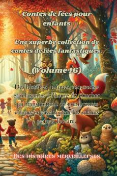 Contes De Fées Pour Enfants Une Superbe Collection De Contes De Fées Fantastiques. (Volume 16): Des Histoires Uniques, Amusantes Et Relaxantes À L'Heure ... Enfants Pour La Lecture. (French Edition)