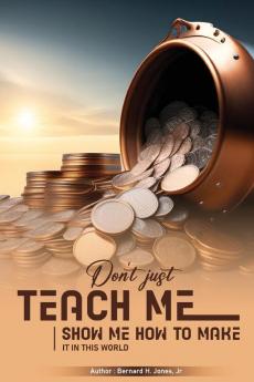 Don't Just Teach Me Show Me How To Make It In This World