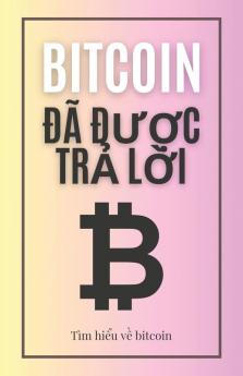 Bitcoin Đã Được Trả Lời: Tìm Hiểu Về Bitcoin (Vietnamese Edition)