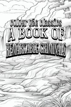 EXCLUSIVE COLORING BOOK Edition of H. B. Irving's A Book of Remarkable Criminals