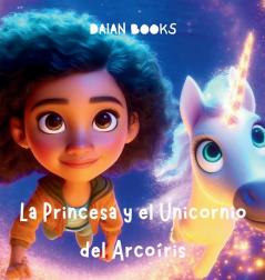 La Princesa Y El Unicornio Del Arcoíris (Spanish Edition)