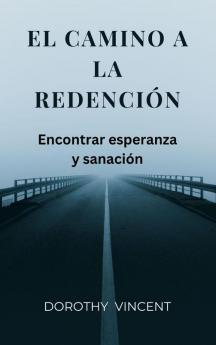 El camino a la redención: Encontrar esperanza y sanación (Spanish Edition)