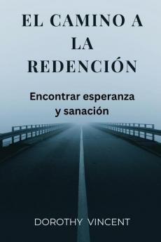 El camino a la redención: Encontrar esperanza y sanación (Spanish Edition)
