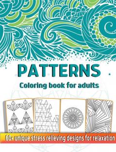 Patterns Coloring Book for Adults : 60+ Gorgeous Geometry and Abstract Patterns Coloring Book for Stress Relief and Relaxation. Anti-Anxiety mandala art for beginners. 8.5x11 inches (130+pages)