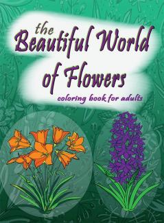 The Beautiful World of Flowers : An Adult Coloring Book for Beginners | Stress Relief Relaxation &amp; Creativity | 50+ Designs to Draw &amp; Color | Perfect Coloring Book for Seniors (Large Prints)