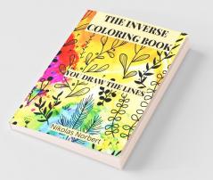 The Inverse Coloring Book : You Draw The Lines The Book Has The Colors.