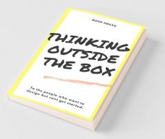 Thinking Outside The Box : To The People Who Want To Design But Can'T Get Started