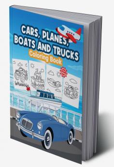 Cars Planes Boats and Trucks Coloring Book For Kids : Great Cars Planes Boats and Trucks Book for Boys and Kids. Perfect Gifts for Teens and Toddlers