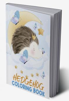 Hedgehog Coloring Book : Creative Fun and Cute Hedgehogs Coloring Pages for Kids and Adults Relaxation and Stress Relief Hedgehog Designs