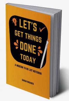 Let’s Get Things DONE Today : A Modern TO-DO List Notebook &amp; Daily Quotes about Success