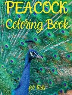 PEACOCK Coloring Book for Kids : Amazing PEACOCK Coloring Book for Kids | Amazing Gift for Boys &amp; Girls Ages 2-4 4-6 4-8 6-8 | Coloring Fun and Awesome Facts | Kids Activities Education and Le...