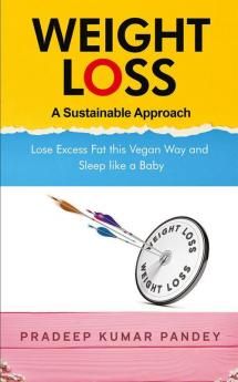 Weight Loss - A Sustainable Approach : Lose Excess Fat This Vegan Way And Sleep Like A Baby