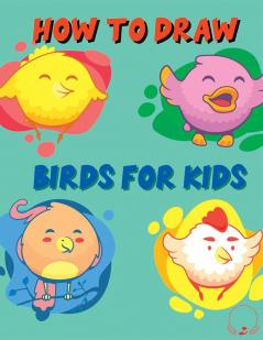 How to Draw Birds for Kids : Color and Learn to Draw Awesome Designs for Birds Lovers Boys and Girls