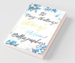 30 Days Challenge Of Lettering And Modern Calligraphy: Learn Hand Lettering And Brush Lettering In 30 Days - Caligraphy Books For Beginners