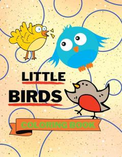 Little Birds Coloring Book : Adorable Birds Coloring Book | Cute Birds Coloring Pages for Kids |25 Incredibly Nice and Lovable Birds