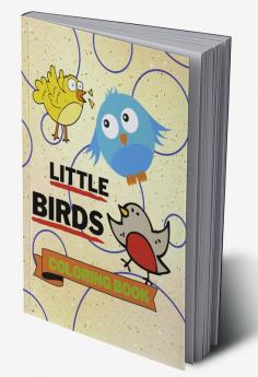 Little Birds Coloring Book : Adorable Birds Coloring Book | Cute Birds Coloring Pages for Kids |25 Incredibly Nice and Lovable Birds