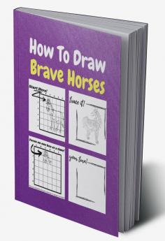 How To Draw Brave Horses : A Step by Step Coloring and Activity Book for Kids to Learn to Draw Brave Horses